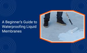 A Beginner’s Guide to Waterproofing Liquid Membranes