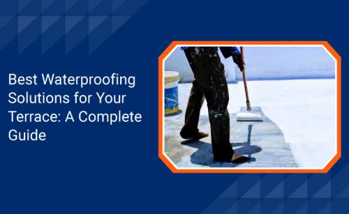 Best Waterproofing Solutions for Your Terrace A Complete Guide