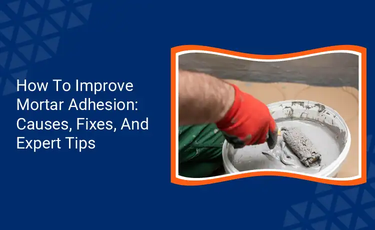How To Improve Mortar Adhesion Causes Fixes And Expert Tips