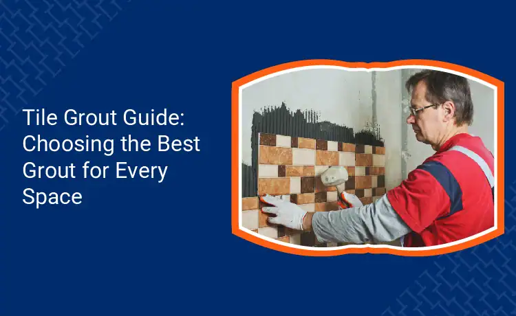 Tile Grout Guide Choosing the Best Grout for Every Space