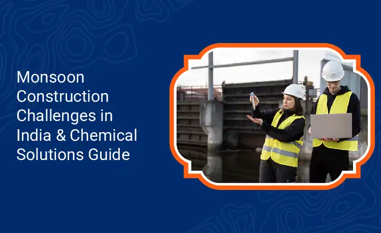 Monsoon Construction Challenges in India Chemical Solutions Guide