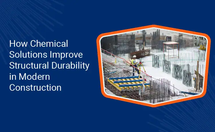How Chemical Solutions Improve Structural Durability in Modern Construction